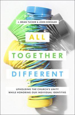 J. Brian Tucker - All Together Different: Upholding the Churchs Unity While Honoring Our Individual Identities