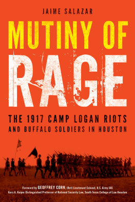 Jaime Salazar - Mutiny of Rage: The 1917 Camp Logan Riots and Buffalo Soldiers in Houston