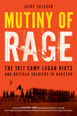 Jaime Salazar Mutiny of Rage: The 1917 Camp Logan Riots and Buffalo Soldiers in Houston