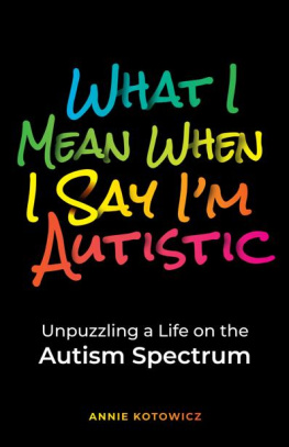 Annie Kotowicz - What I Mean When I Say Im Autistic: Unpuzzling a Life on the Autism Spectrum