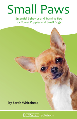 Sarah Whitehead Small Paws: Essential Behavior and Training Tips for Young Puppies and Small Dogs