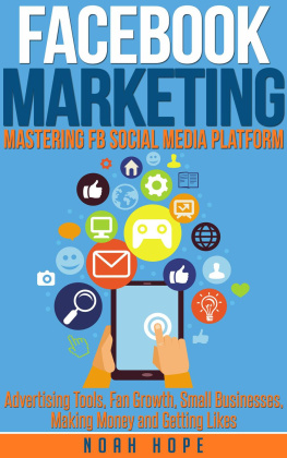 Noah Hope - Facebook Marketing: Mastering FB Social Media Platform Advertising Tools, Fan Growth, Small Businesses, Making Money and Getting Likes