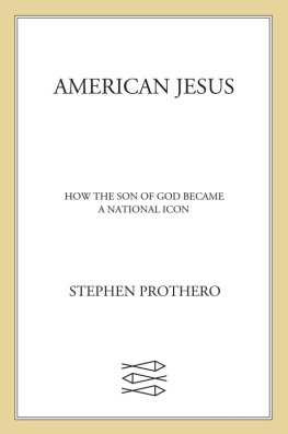 Stephen Prothero - American Jesus: How the Son of God Became a National Icon