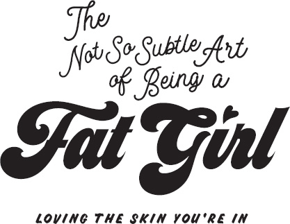 The Not So Subtle Art of Being a Fat Girl Loving the Skin Youre In - image 2