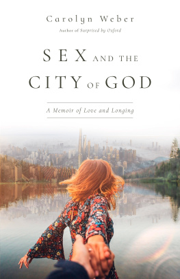 Carolyn Weber Sex and the City of God: A Memoir of Love and Longing