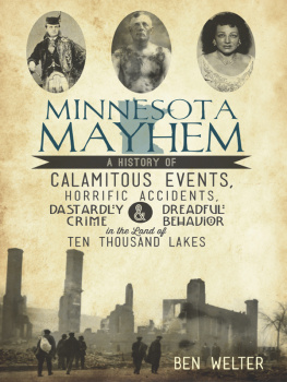 Ben Welter Minnesota Mayhem: A History of Calamitous Events, Horrific Accidents, Dastardly Crime & Dreadful Behavior in the Land of Ten Thousand Lakes