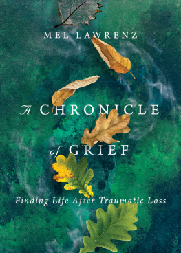 Mel Lawrenz A Chronicle of Grief: Finding Life After Traumatic Loss