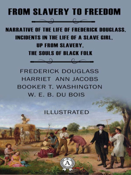 Frederick Douglass From Slavery to Freedom (Illustrated): Narrative of the Life of Frederick Douglass, Incidents in the Life of a Slave Girl, Up from Slavery, The Souls of Black Folk