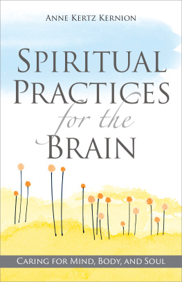 Anne Kertz Kernion Spiritual Practices for the Brain: Caring for Mind, Body, and Soul