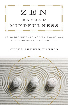 Jules Shuzen Harris Zen beyond Mindfulness: Using Buddhist and Modern Psychology for Transformational Practice