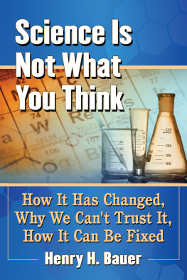 Henry H. Bauer Science Is Not What You Think: How It Has Changed, Why We Cant Trust It, How It Can Be Fixed