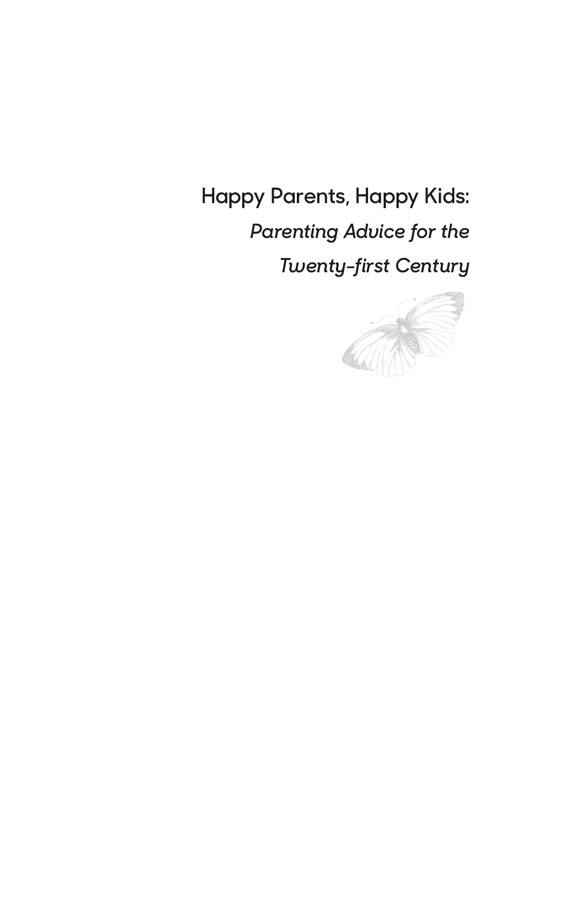 Happy Parents Happy Kids Parenting Advice for the Twenty-First Century - image 3