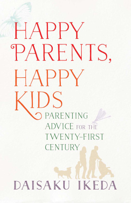 Daisaku Ikeda - Happy Parents, Happy Kids: Parenting Advice for the Twenty-First Century