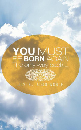 Joy E. Addo-Noble You Must Be Born Again: The Only Way Back....