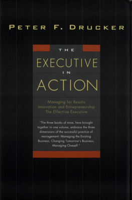 Peter F. Drucker - The Executive in Action: Three Drucker Management Books on What to Do and Why and How to Do It