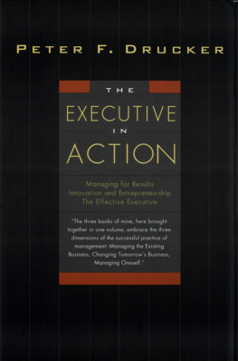 Peter F. Drucker The Executive in Action: Three Drucker Management Books on What to Do and Why and How to Do It