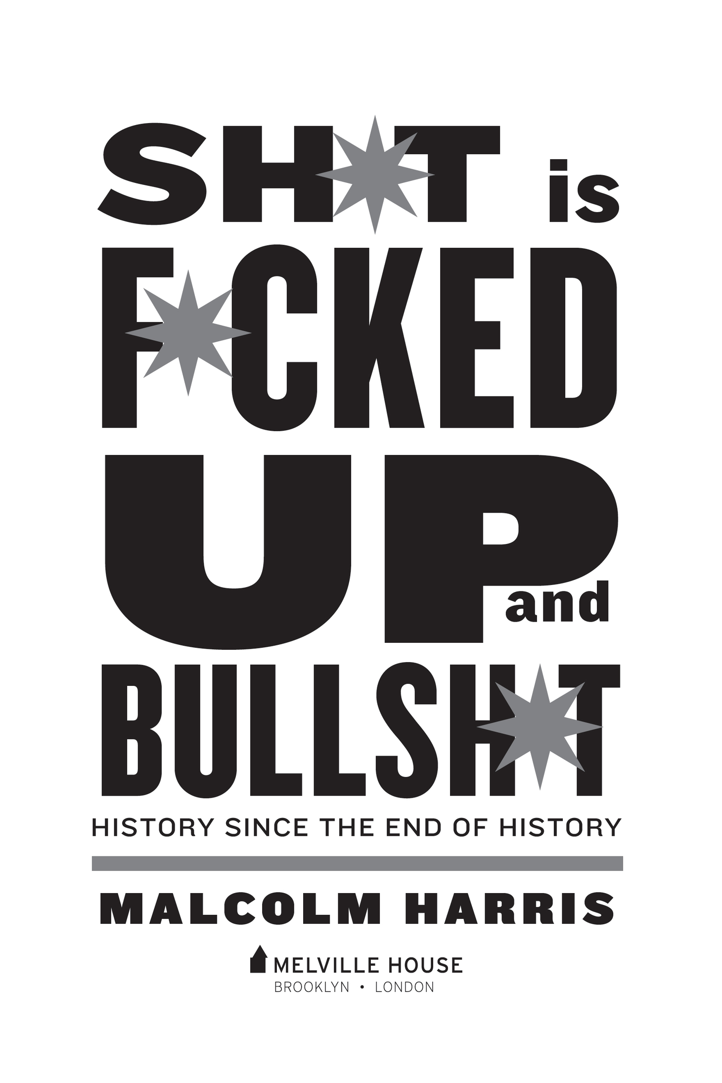 Shit is Fucked Up and Bullshit Copyright Malcolm Harris 2020 All rights - photo 2