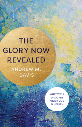 Andrew M. Davis The Glory Now Revealed: What Well Discover about God in Heaven