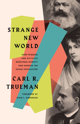 Carl R. Trueman Strange New World: How Thinkers and Activists Redefined Identity and Sparked the Sexual Revolution