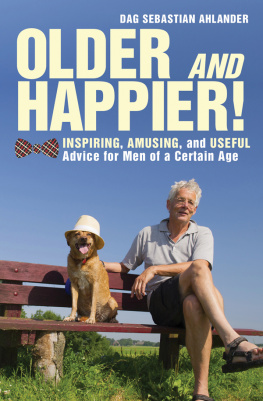 Dag Sebastian Ahlander - Older and Happier!: Inspiring, Amusing, and Useful Advice for Men of a Certain Age