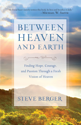 Steve Berger Between Heaven and Earth: Finding Hope, Courage, and Passion Through a Fresh Vision of Heaven