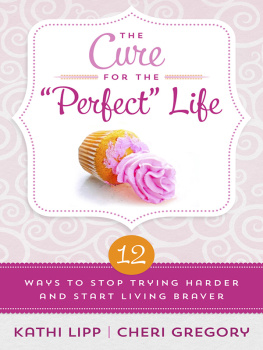 Kathi Lipp - The Cure for the Perfect Life: 12 Ways to Stop Trying Harder and Start Living Braver