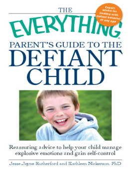 Jesse Jayne Rutherford The Everything Parents Guide to the Defiant Child: Reassuring advice to help your child manage explosive emotions and gain self-control