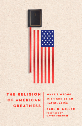 Paul D. Miller - The Religion of American Greatness: Whats Wrong with Christian Nationalism