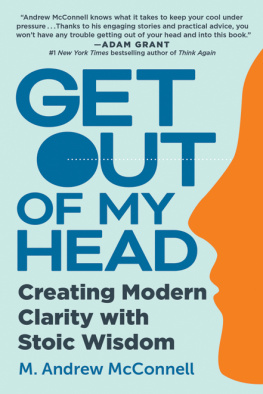 M. Andrew McConnell Get Out of My Head: Creating Modern Clarity with Stoic Wisdom