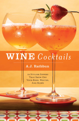 A.J. Rathbun - Wine Cocktails: 50 Stylish Sippers That Show Off Your Reds, Whites, and Roses