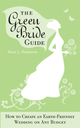 Kate L. Harrison - The Green Bride Guide: How to Create an Earth-Friendly Wedding on Any Budget