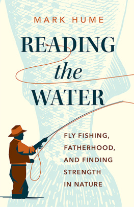 Mark Hume - Reading the Water: Fly Fishing, Fatherhood, and Finding Strength in Nature