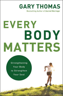 Gary Thomas Every Body Matters: Strengthening Your Body to Strengthen Your Soul