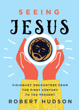 Robert Hudson Seeing Jesus: Visionary Encounters from the First Century to the Present