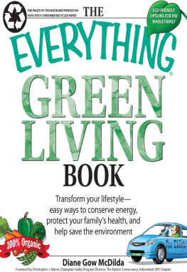 Diane Gow McDilda - The Everything Green Living Book: Easy ways to conserve energy, protect your familys health, and help save the environment