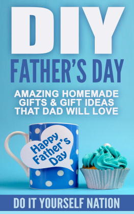 Do It Yourself Nation DIY Fathers Day: Amazing Homemade--Gifts, & Gift Ideas, That Dad Will Love