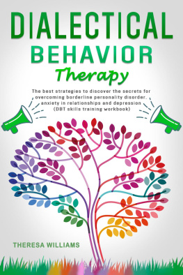 Theresa Williams Dialectical Behavior Therapy: The Best Strategies to Discover the Secrets for Overcoming Borderline Personality Disorder, Anxiety in Relationships and Depression