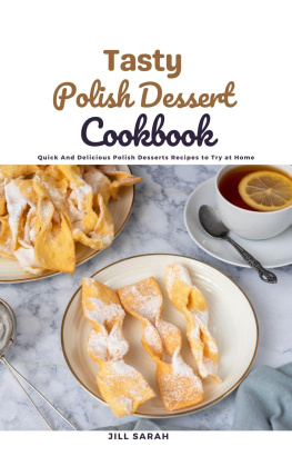 Jill Sarah Tasty Polish Dessert Cookbook: Quick And Delicious Polish Desserts Recipes to Try at Home