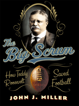 John J. Miller The Big Scrum: How Teddy Roosevelt Saved Football