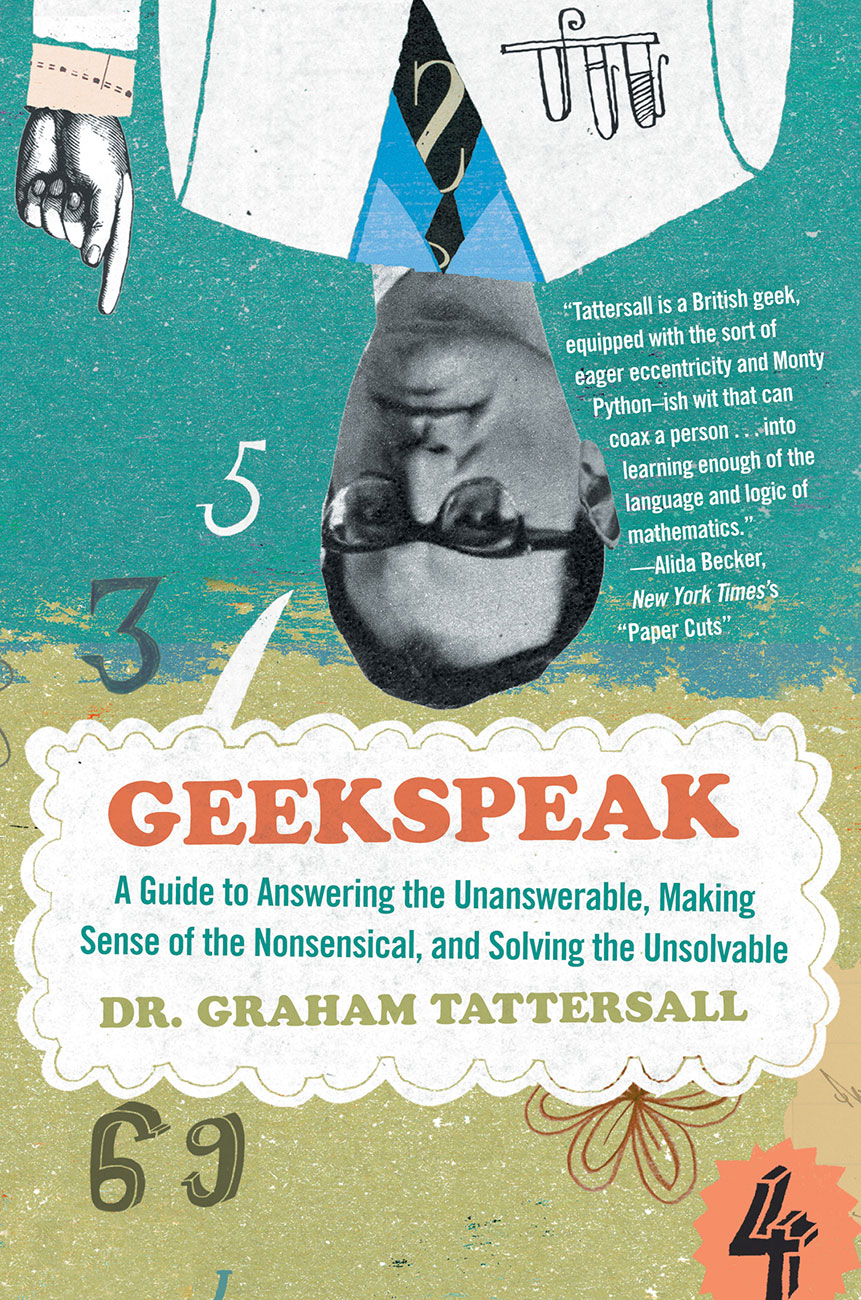 Geekspeak A Guide to Answering the Unanswerable Making Sense of the Nonsensical and Solving the Unsolvable - image 1