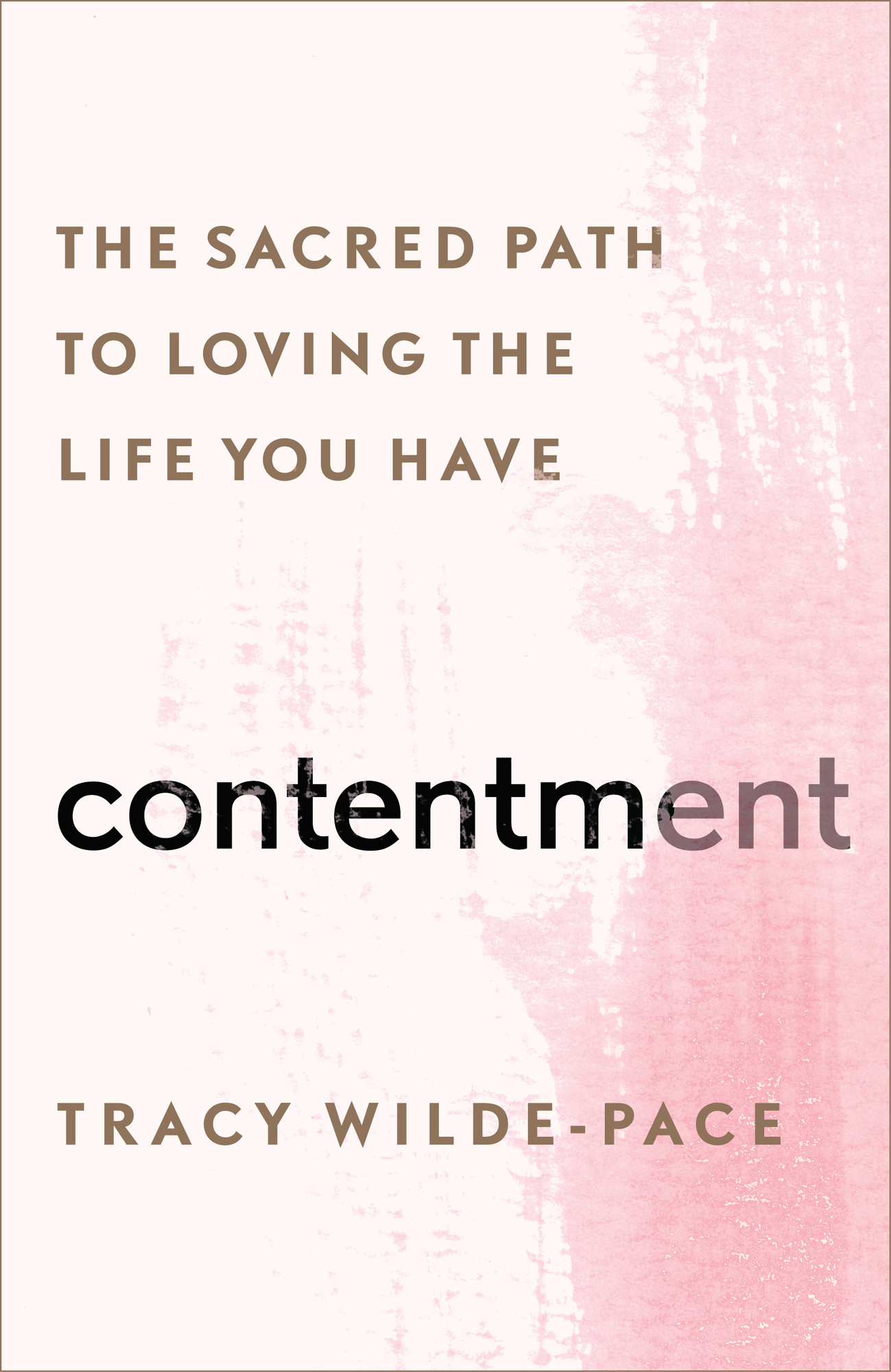 The Sacred Path to Loving the Life You Have Contentment Tracy Wilde-Pace A - photo 1