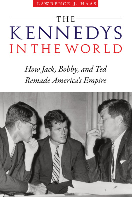 Lawrence J. Haas - The Kennedys in the World: How Jack, Bobby, and Ted Remade Americas Empire