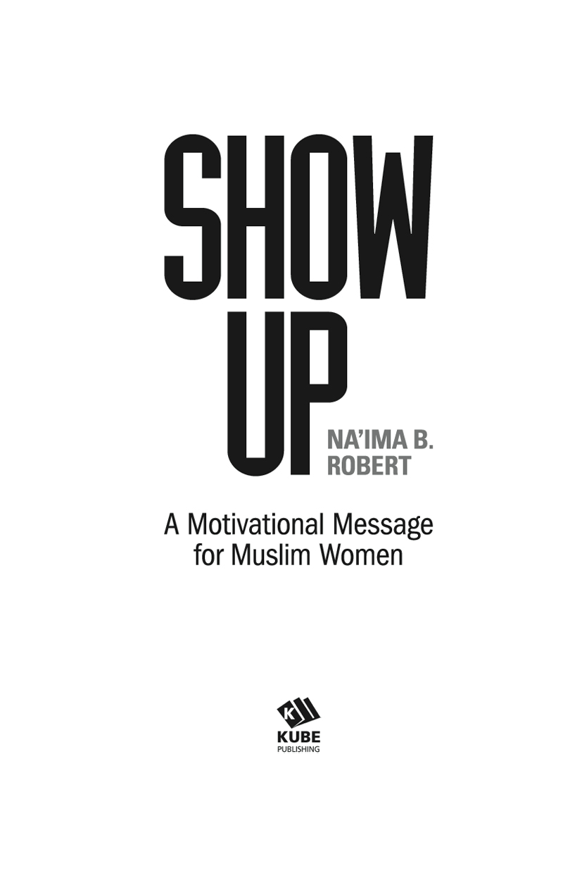 Show Up A Motivational Message for Muslim Women First Published in England - photo 2