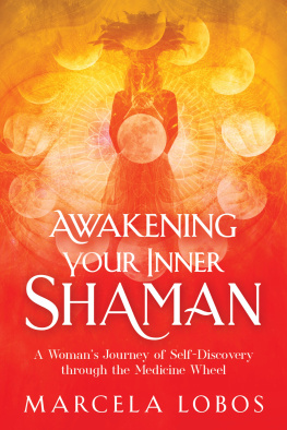 Marcela Lobos Awakening Your Inner Shaman: A Womans Journey of Self-Discovery through the Medicine Wheel