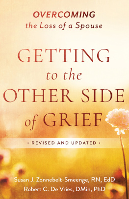 Susan J. R.N. Zonnebelt-Smeenge Getting to the Other Side of Grief: Overcoming the Loss of a Spouse