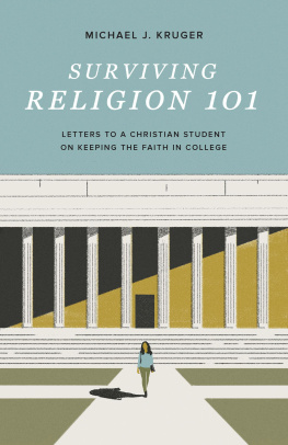 Michael J. Kruger - Surviving Religion 101: Letters to a Christian Student on Keeping the Faith in College