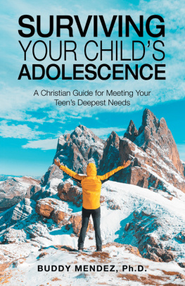 Buddy Mendez Ph.D. Surviving Your Childs Adolescence: A Christian Guide for Meeting Your Teens Deepest Needs