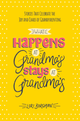 Lori Borgman What Happens at Grandmas Stays at Grandmas: Stories That Celebrate the Joy and Chaos of Grandparenting