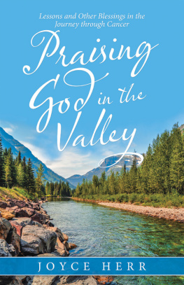 Joyce Herr - Praising God in the Valley: Lessons and Other Blessings in the Journey Through Cancer