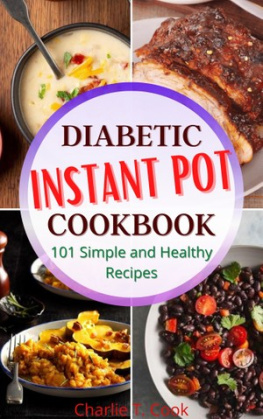 Charlie T. Cook Diabetic Instant Pot Cookbook 101 Simple and Healthy Recipes: Quick & Easy Food Health and Natural Weight Loss for Your Lower Your Blood Pressure and Live Well